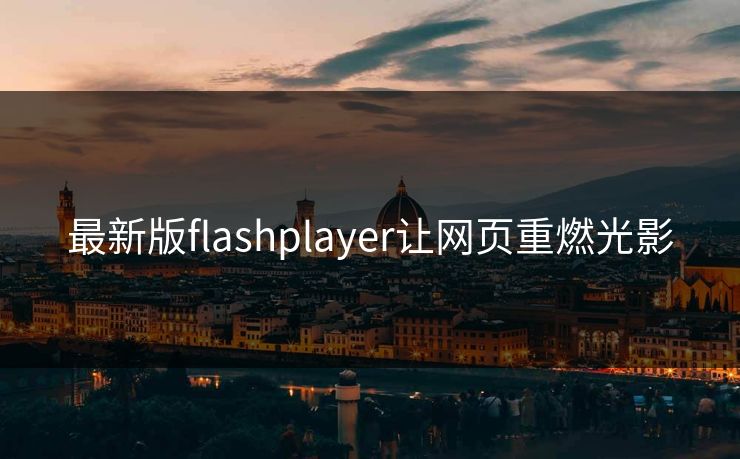 最新版flashplayer让网页重燃光影