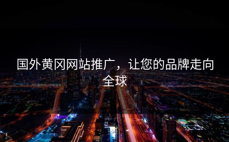 国外黄冈网站推广，让您的品牌走向全球